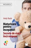 Maturizare pentru incepatori. Secrete de viata inca nespuse - Andy Boyle - Niculescu