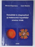 ACTUALITATI IN DIAGNOSTICUL SI TRATAMENTUL HEPATITELOR CRONICE VIRALE de MIRCEA GRIGORESCU si CAROL STANCIU , 2006