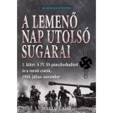 A lemenő Nap utols&oacute; sugarai 1. k&ouml;tet - A IV. SS-p&aacute;nc&eacute;loshadtest &eacute;s a vars&oacute;i csat&aacute;k, 1944. j&uacute;lius-november - Douglas E. Nash
