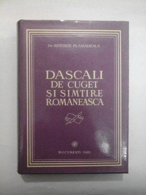 DASCALI DE CUGET SI SIMTIRE ROMANEASCA - ANTONIE PLAMADEALA (cu dedicatie si autograf) foto