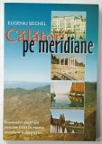 CALATORI PE MERIDIANE de EUGENIU SECHEL , ANII &#039;2000 , LIPSA PAGINA DE TITLU *