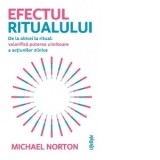 Efectul ritualului. De la obicei la ritual: valorifica puterea uimitoare a actiunilor zilnice - Constantin Dumitru-Palcus, Michael Norton