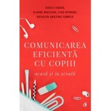 Comunicarea eficienta cu copiii acasa si la scoala. Ed a Va , Adele Faber, Elaine Mazlish, Lisa Nyberg, Rosalyn Astine Templeton, Curtea Veche