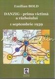 Cumpara ieftin Danzig - Prima Victima A Razboiului - Emilian Bold, Istorici Ieseni, Editura Demiurg Plus, Iasi, 2014, Istorie, Romania