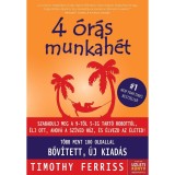 4 &oacute;r&aacute;s munkah&eacute;t - Szabadulj meg a 9-5-ig robott&oacute;l &eacute;s &eacute;lj ott, ahov&aacute; a sz&iacute;ved h&uacute;z! (&Uacute;j, bőv&iacute;tett kiad&aacute;s) - Timothy Ferriss