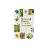 Medicinal Plants of the Pacific Northwest: A Visual Guide to Harvesting and Healing with 35 Common Species