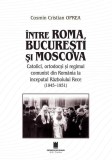 &Icirc;ntre Roma, București și Moscova - Paperback brosat - Cosmin Cristian Oprea - Cetatea de Scaun