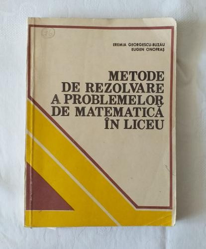 E. Georgescu-Buzau E. Onofras - Metode de rezolvare a problemelor de matematica in liceu
