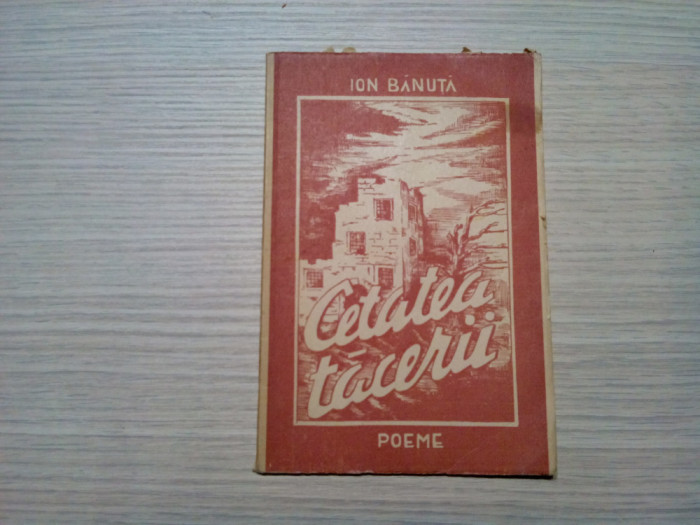CETATEA TACERII - Poeme - Ion Banuta - 1946, 62 p.; cu un portret al autorului