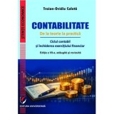 Contabilitate. De la teorie la practica. Ciclul contabil si inchiderea exercitiului financiar - Traian-Ovidiu Calota. Editia a 7-a, adaugita si revizu