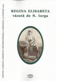 Regina Elisabeta vazuta de N. Iorga - Alexandrina Ionita