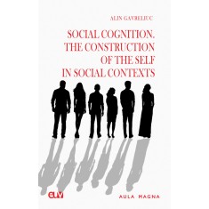 Social Cognition. The Construction of the Self in Social Contexts &ndash; Alin Gavreliuc