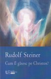 Rudolf Steiner - Cum il gasesc pe Christos? Carti Spiritualitate Ezoterism Brosata Univers Enciclopedic Romana
