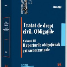 Tratat de drept civil. Obligatiile. Vol.3: Raporturile obligationale extracontractuale - Liviu Pop