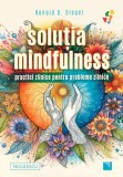 Solutia mindfulness. Practici zilnice pentru probleme zilnice - Ronald D. Siegel - Niculescu