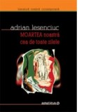 Moartea noastra cea de toate zilele - Adrian Lesenciuc