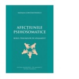 Afectiunile psihosomatice. Rolul traumelor de atasament - Natalia Constantinescu