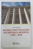 REGIMUL POST - TOTALITAR DIN REPUBLICA MOLODOVA ( 1990 -2012 ) de DORIN CIMPOESU , 2012