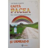 CAUTA PACEA SI URMEAZ-O. MIC TRATAT ASUPRA PACII INIMII-JACQUES PHILIPPE-244624