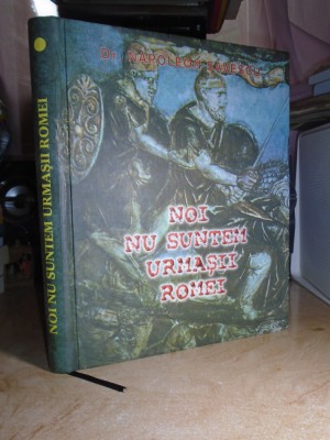 Dr. NAPOLEON SAVESCU - NOI NU SUNTEM URMASII ROMEI , 1999 ( CARTONATA ) foto