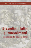 Bizantini, latini și musulmani &icirc;n perioada cruciadelor - Paperback brosat - Emanoil Băbuș - Sophia