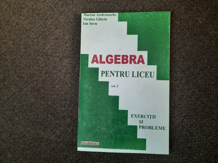 ALGEBRA PENTRU LICEU VOL 1 NICULAE GHICIU