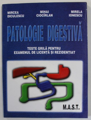 PATOLOGIE DIGESTIVA , TESTE GRILA PENTRU ..LICENTA SI REZIDENTIAT de MIRCEA DICULESCU ...MIRELA IONESCU , 2002 foto