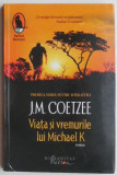 Viata si vremurile lui Michael K &ndash; J. M. Coetzee