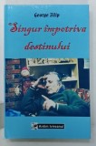 SINGURUL IMPOTRIVA DESTINULUI , VOLUM OMAGIAL de GEORGE FILIP , 2004 , DEDICATIE*