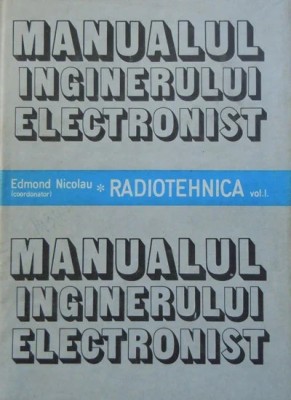 Edmond Nicolau - Manualul ing. electronist ( Vol. I - Radiotehnica ) foto