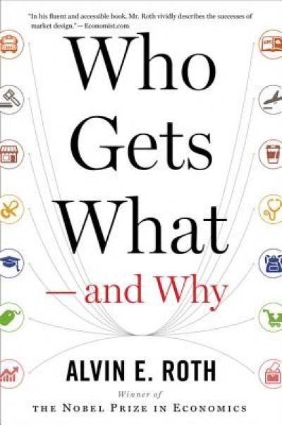 Who Gets What and Why: The New Economics of Matchmaking and Market Design