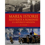 Marea istorie ilustrată a Rom&acirc;niei și a Republicii Moldova. Volumul 10