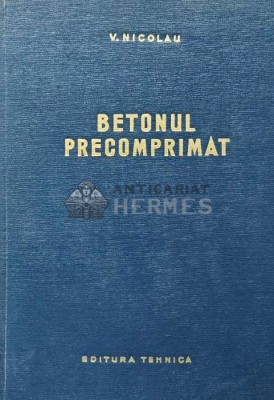 Betonul precomprimat - 1964 - V. Nicolau (AC33) foto