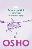 Cumpara ieftin &quot;Putere, politica si schimbare. Ce pot face pentru ca lumea sa devina...&quot;, OSHO, 2014, Litera