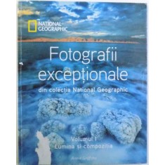 FOTOGRAFII EXCEPTIONALE DIN COLECTIA NATIONAL GEOGRAPHIC , VOLUMUL I - LUMINA SI COMPOZITIA de ANNIE GRIFFITHS , 2011