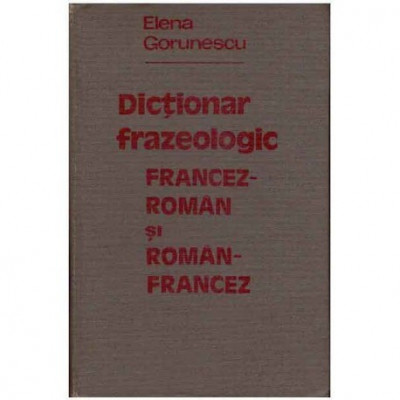 Elena Gorunescu - Dictionar frazeologic francez-roman si roman-francez - 124893 foto