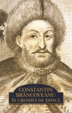 Constantin Br&acirc;ncoveanu &icirc;n cronici de epocă