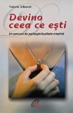 Devino ceea ce esti. Un parcurs de psihospiritualitate crestina - Valerio Albisetti