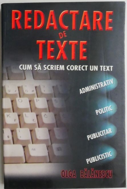 Redactare de texte. Cum sa scriem corect un text administrativ, politic, publicitar, publicistic &ndash; Olga Balanescu
