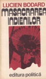 Lucien Bodard - Masacrarea indienilor