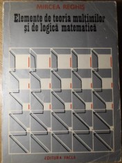 ELEMENTE DE TEORIA MULTIMILOR SI DE LOGICA MATEMATICA-MIRCEA REGHIS-337673