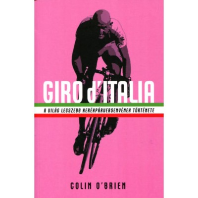 Giro d&amp;#039;Italia - A vil&amp;aacute;g legszebb ker&amp;eacute;kp&amp;aacute;rverseny&amp;eacute;nek t&amp;ouml;rt&amp;eacute;nete - Colin O&amp;#039;Brien foto
