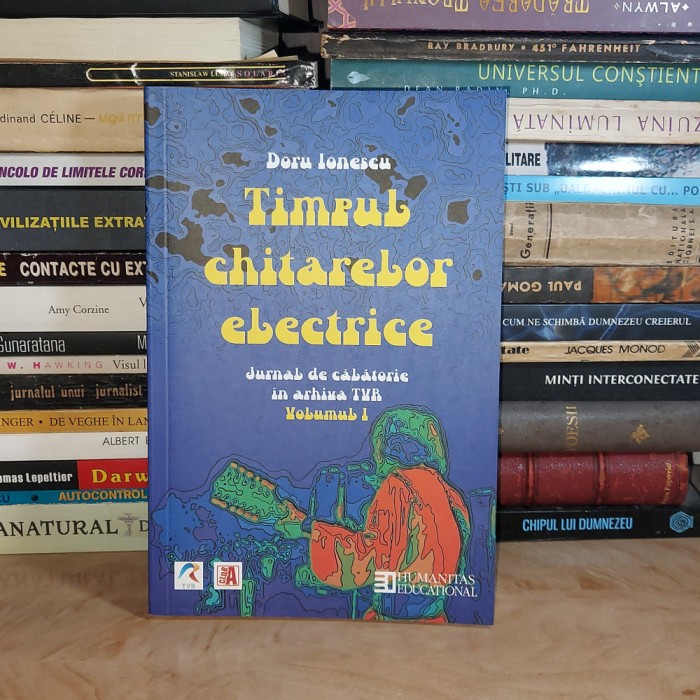 DORU IONESCU - TIMPUL CHITARELOR ELECTRICE : JURNAL DE CALATORIE IN ARHIVA TVR * VOL. 1 , HUMANITAS , 2005 *