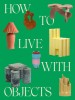 How to Live with Objects: A Guide to More Meaningful Interiors