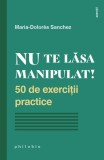 Nu te lăsa manipulat. 50 de exerciții practice - Paperback - Maria-Dolor&egrave;s Sanchez - Philobia