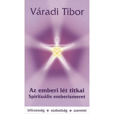 Az emberi l&amp;eacute;t titkai - Spiritu&amp;aacute;lis emberismeret - V&amp;aacute;radi Tibor foto