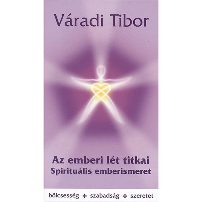 Az emberi l&eacute;t titkai - Spiritu&aacute;lis emberismeret - V&aacute;radi Tibor