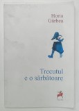 TRECUTUL E O SARBATOARE de HORIA GARBEA, ilustratii de VLAD CIOBANU, 2012, CONTINE DEDICATIA AUTORULUI *