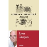 Lumea ca literatură. Amintiri - Paperback brosat - Ioan Groşan - Polirom