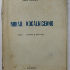 MIHAIL KOGALNICEANU ed. a II a de RADU DRAGNEA , BUCURESTI , 1926